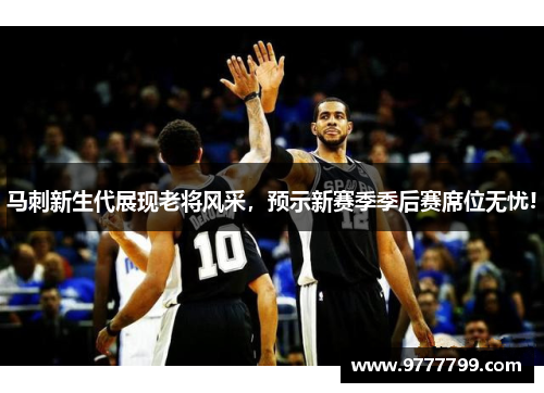 马刺新生代展现老将风采，预示新赛季季后赛席位无忧!