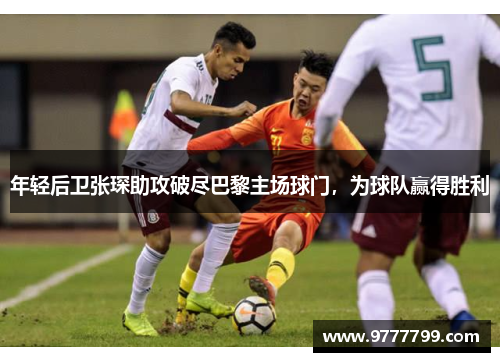 年轻后卫张琛助攻破尽巴黎主场球门，为球队赢得胜利